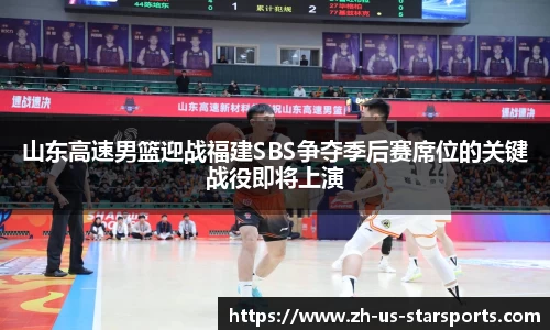 山东高速男篮迎战福建SBS争夺季后赛席位的关键战役即将上演